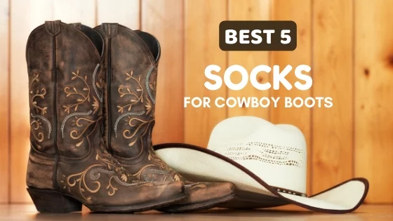 Best Socks for Cowboy Boots: 2023 Complete Guide & Reviews