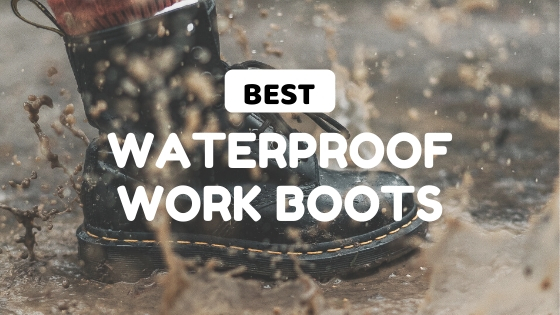Best Waterproof Work Boots that keep away your Rainy Weather Blues ...