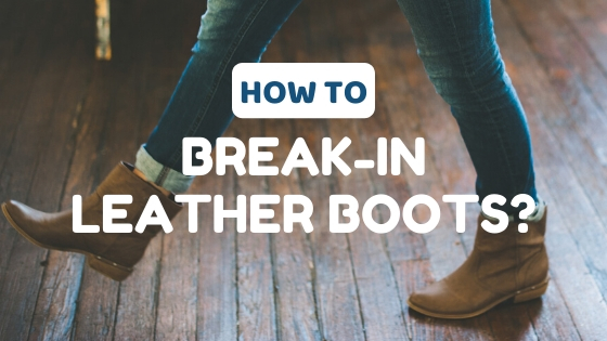 How to Break In Leather Boots Easily? - Lux Render