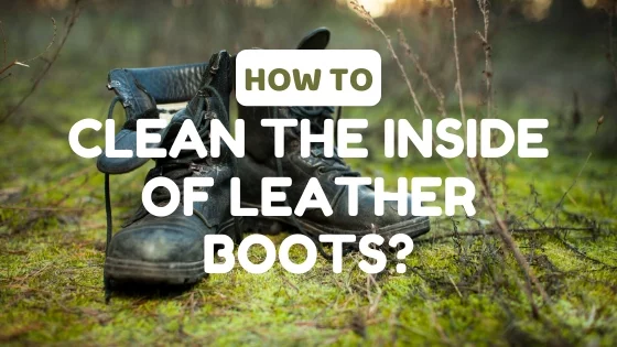 How to Clean the Inside of Leather Boots at Home? - Lux Render