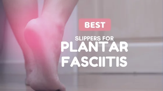 Best Slippers for Plantar Fasciitis 2024 - Buying Guide & Reviews