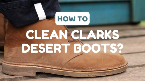 cleaning clarks desert boots