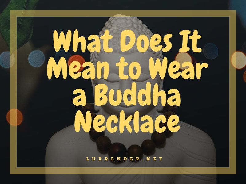 What Does It Mean to Wear a Buddha Necklace? 2022 Guide