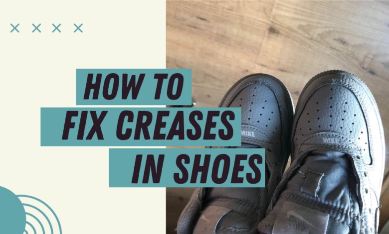 How to Fix Creases in Shoes: 2023 Step by Step Guide!